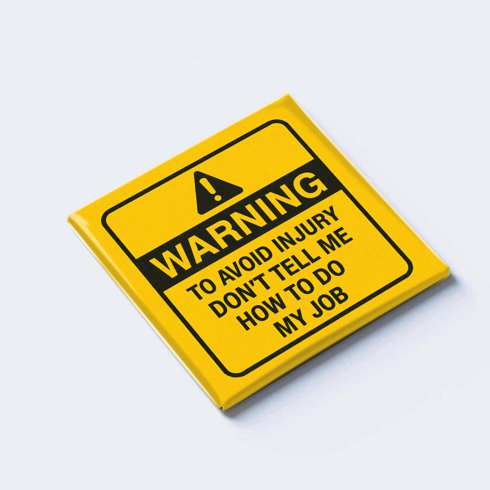 WARNING: TO AVOID INJURY DON’T TELL ME HOW TO DO MY JOB