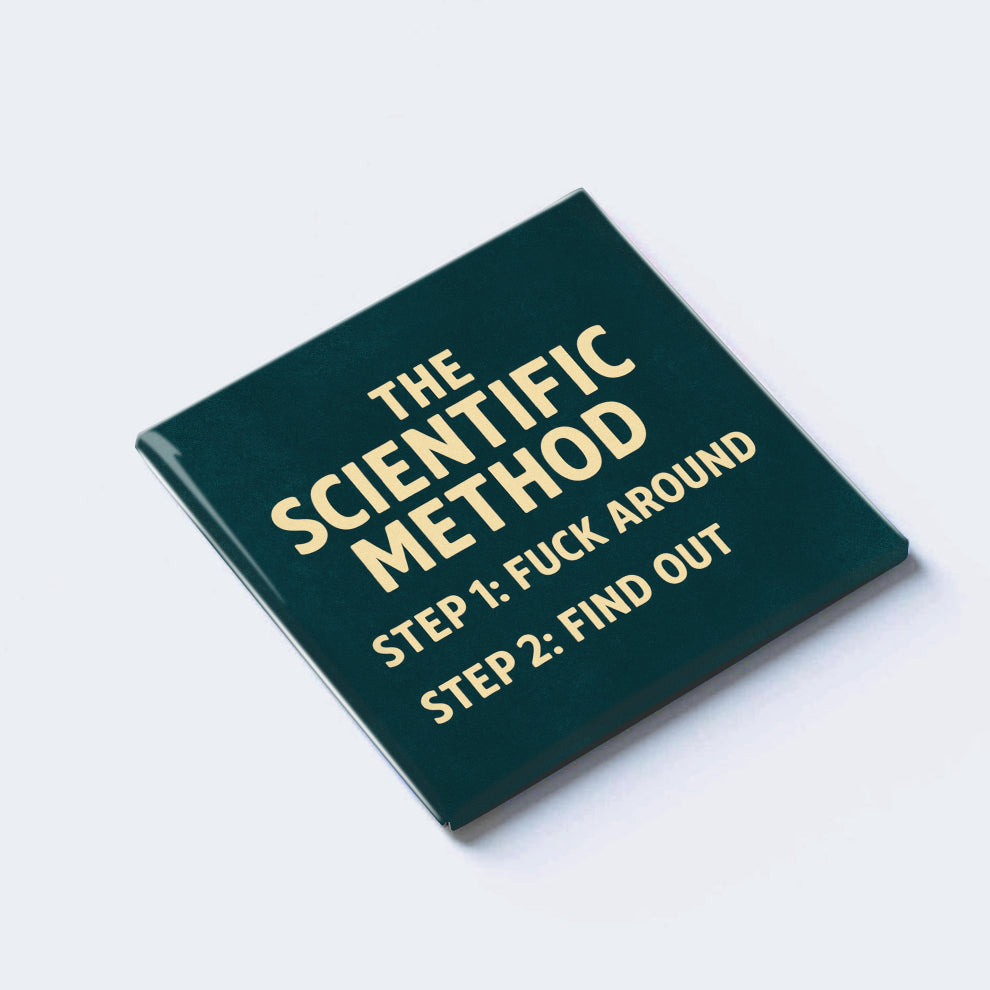 THE SCIENTIFIC METHOD — STEP 1: FUCK AROUND — STEP 2: FIND OUT