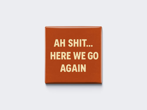 AH SHIT… HERE WE GO AGAIN