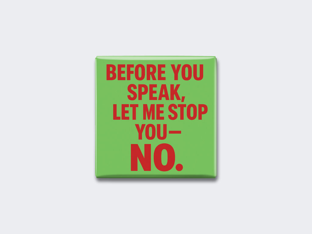 BEFORE YOU SPEAK, LET ME STOP YOU — NO.