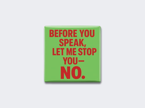 BEFORE YOU SPEAK, LET ME STOP YOU — NO.