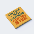CAN’T TALK — BUSY PRETENDING EVERYTHING IS FINE