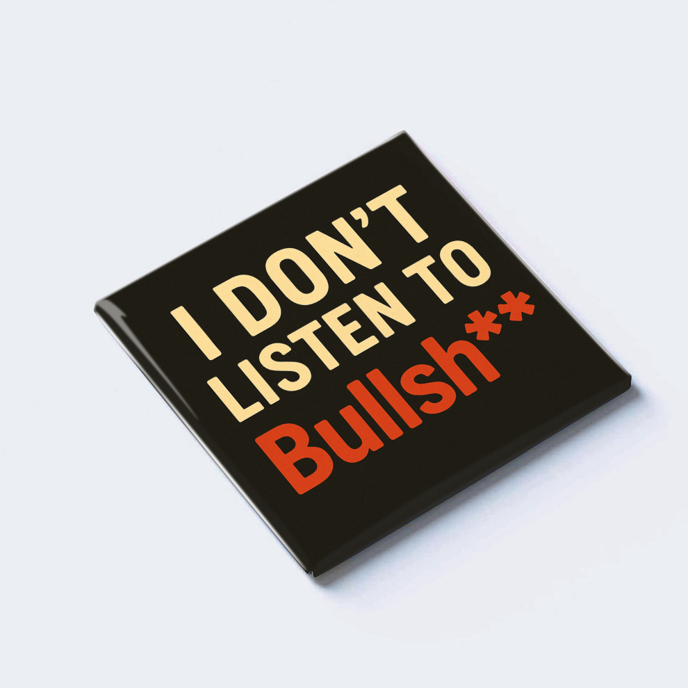 I DON'T LISTEN TO Bullsh**