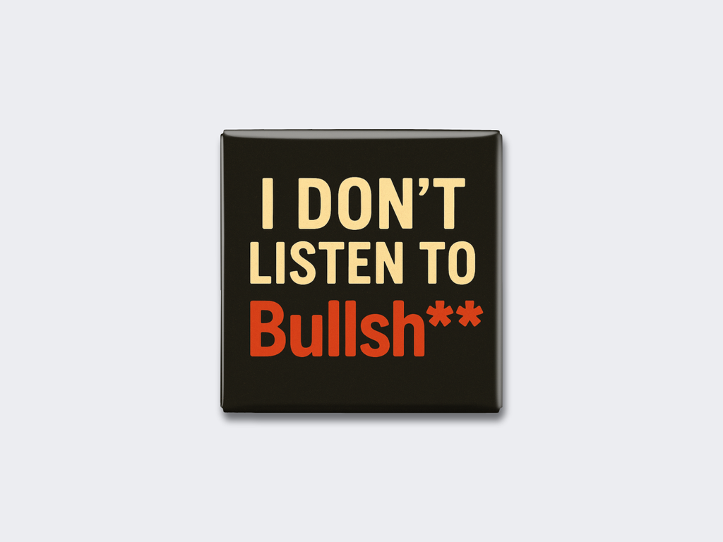 I DON'T LISTEN TO Bullsh**