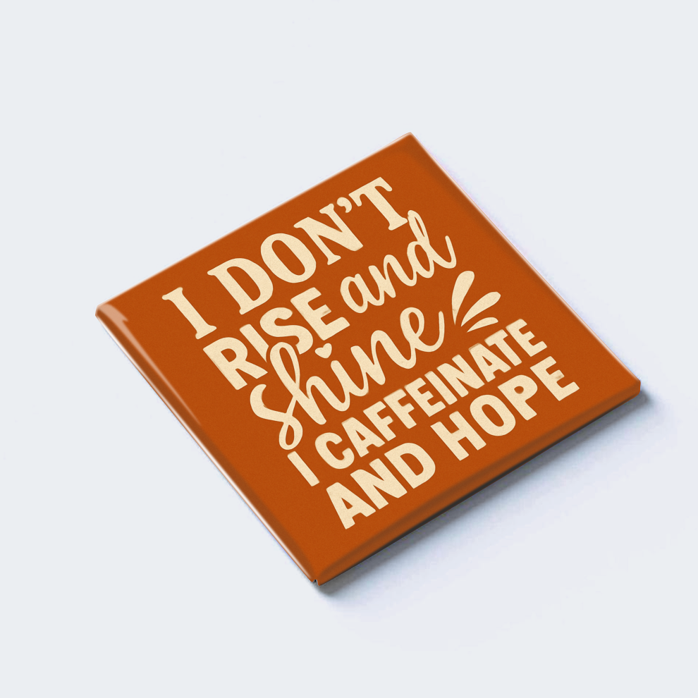 I DON’T RISE AND SHINE — I CAFFEINATE AND HOPE