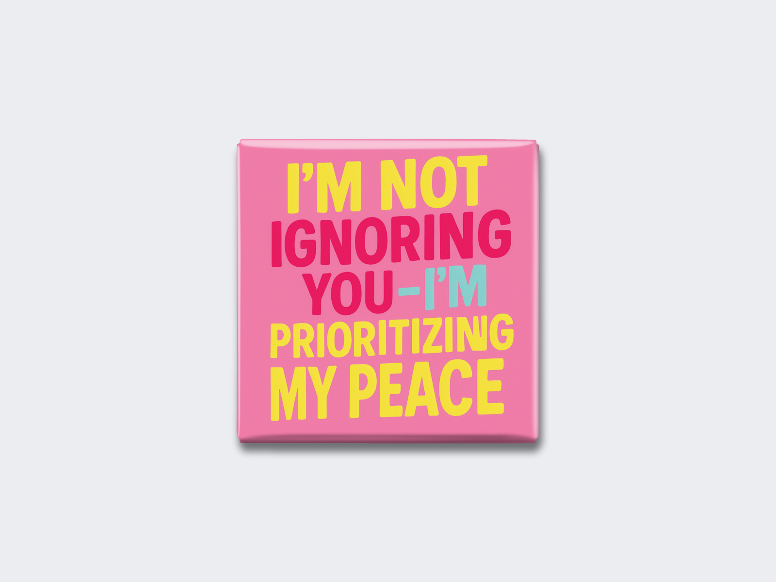 I’M NOT IGNORING YOU — I’M PRIORITIZING MY PEACE