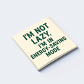 I’M NOT LAZY, I’M IN ENERGY-SAVING MODE