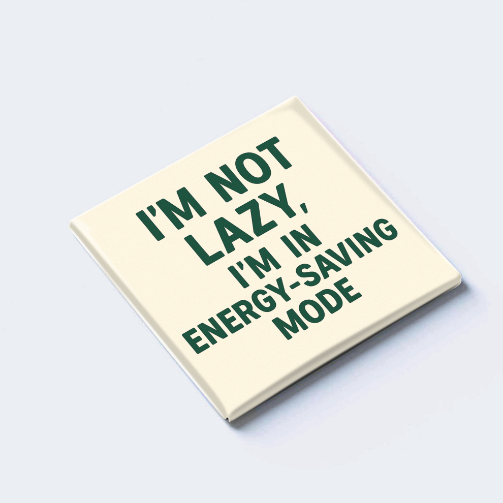 I’M NOT LAZY, I’M IN ENERGY-SAVING MODE
