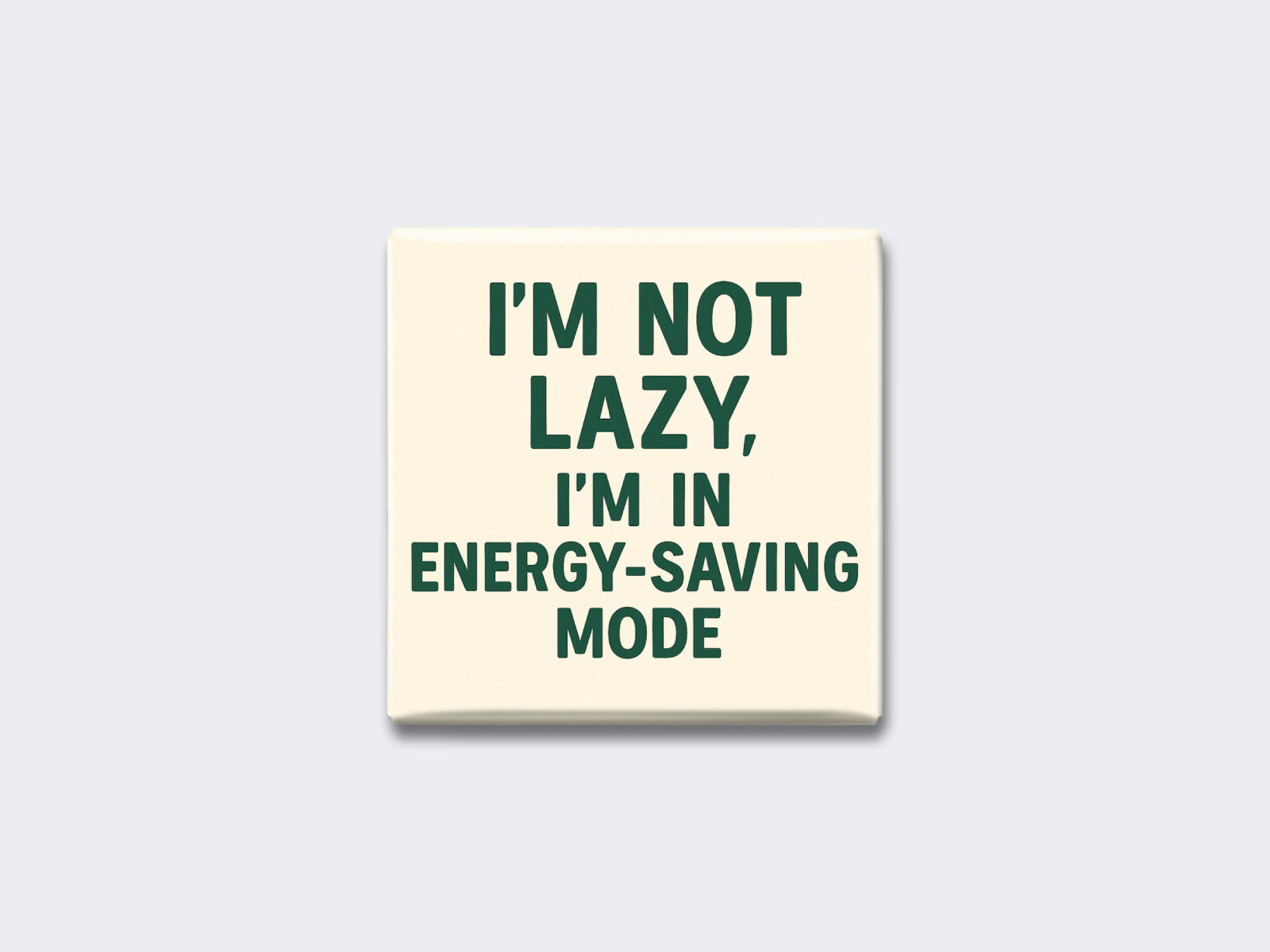 I’M NOT LAZY, I’M IN ENERGY-SAVING MODE