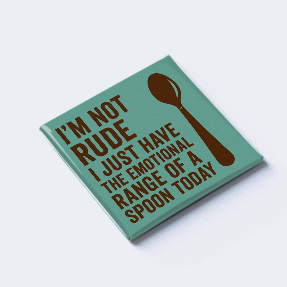 I’M NOT RUDE — I JUST HAVE THE EMOTIONAL RANGE OF A SPOON TODAY