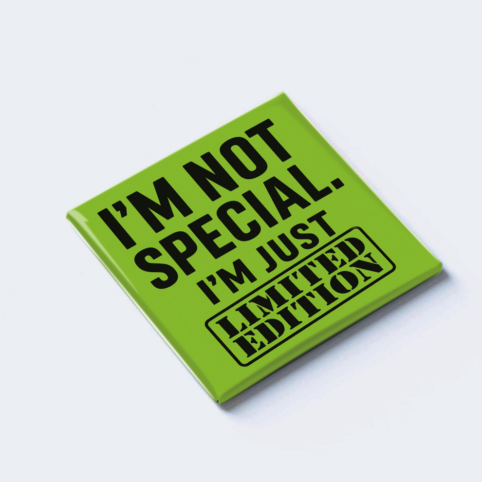 I’M NOT SPECIAL — I’M JUST LIMITED EDITION