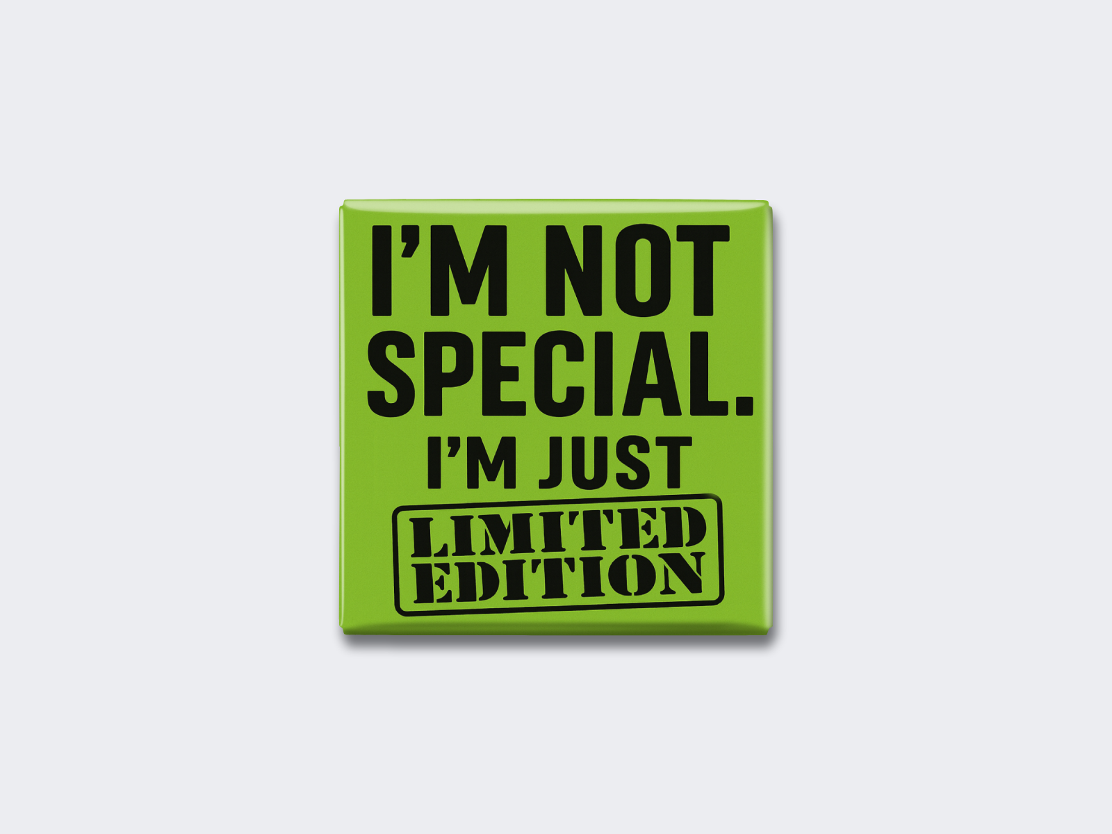 I’M NOT SPECIAL — I’M JUST LIMITED EDITION