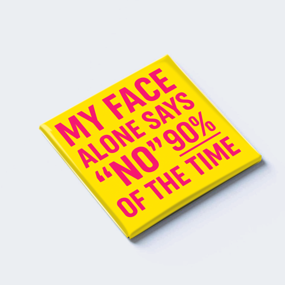 MY FACE ALONE SAYS “NO” 90% OF THE TIME