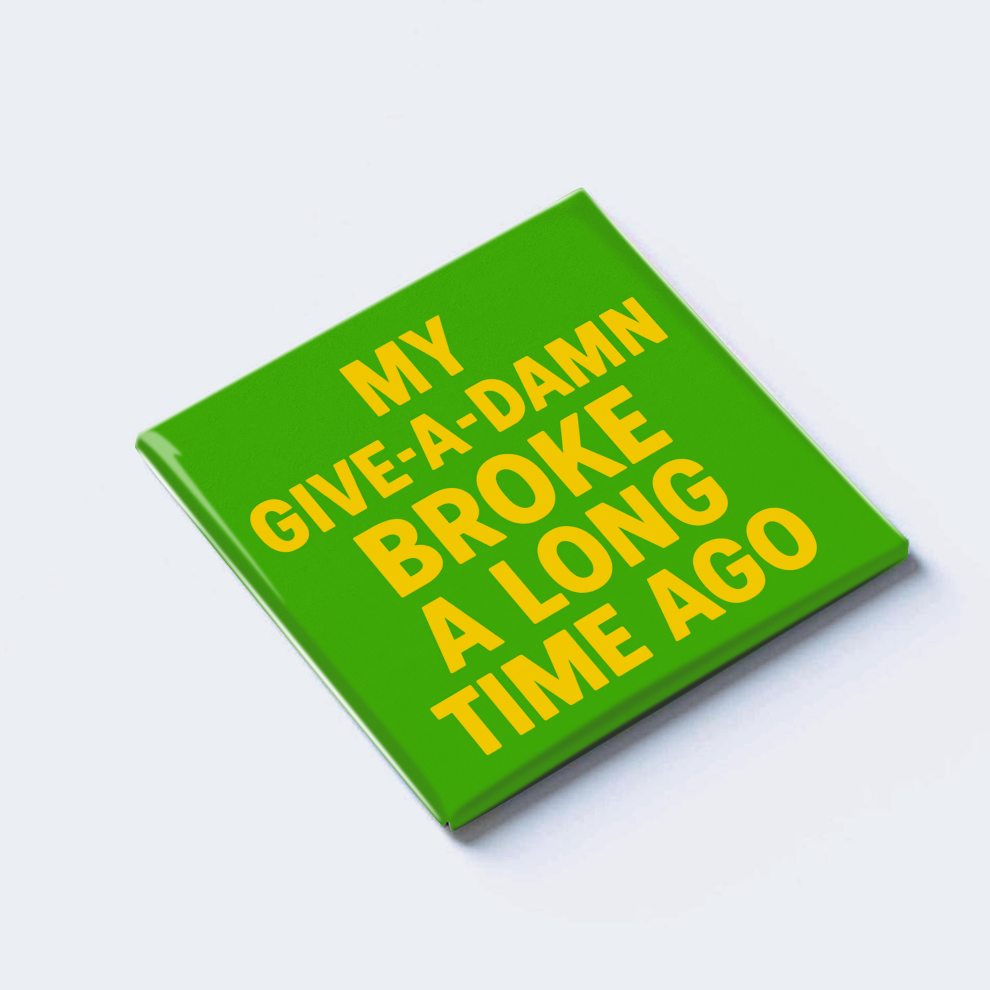 MY GIVE-A-DAMN BROKE A LONG TIME AGO