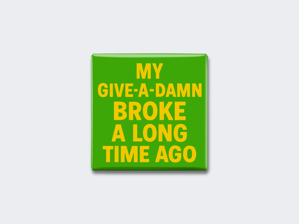 MY GIVE-A-DAMN BROKE A LONG TIME AGO