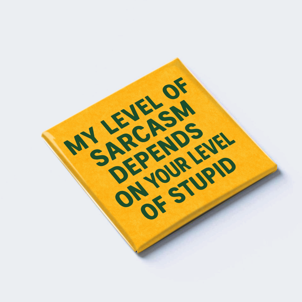 MY LEVEL OF SARCASM DEPENDS ON YOUR LEVEL OF STUPID