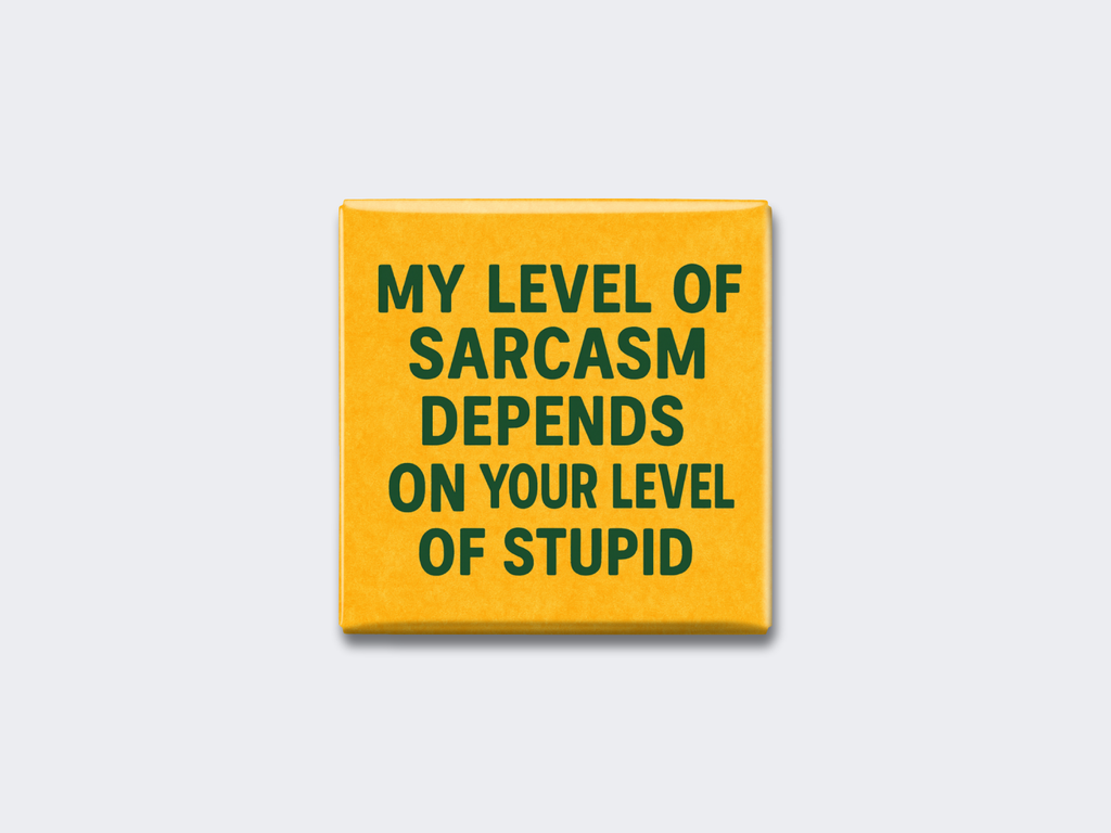 MY LEVEL OF SARCASM DEPENDS ON YOUR LEVEL OF STUPID