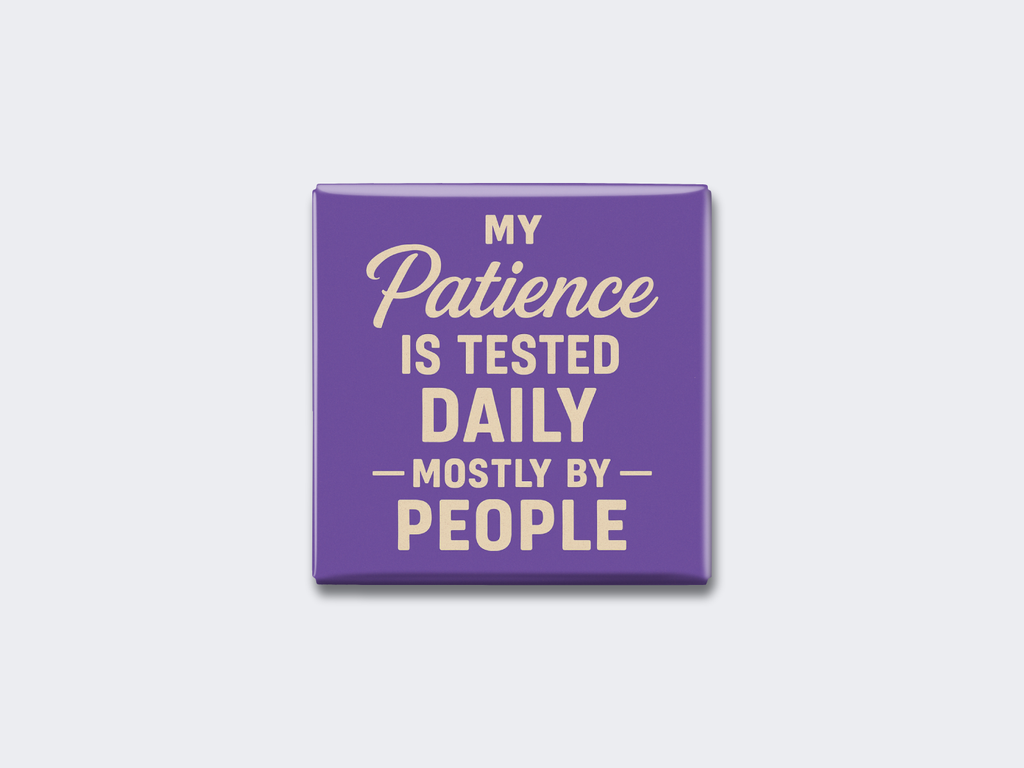 MY PATIENCE IS TESTED DAILY — MOSTLY BY PEOPLE