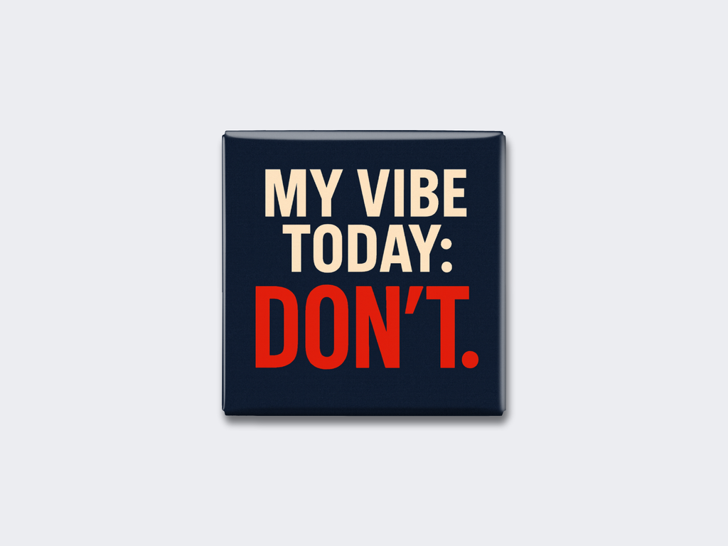 MY VIBE TODAY DON’T.