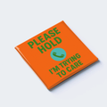 PLEASE HOLD — I’M TRYING TO CARE