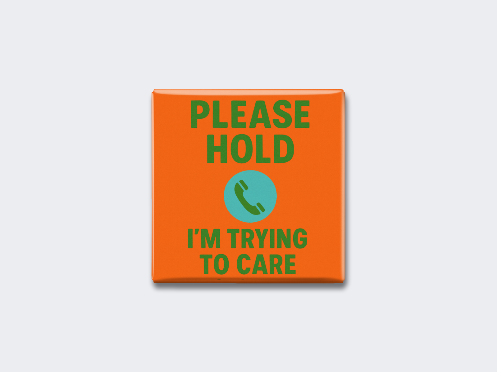 PLEASE HOLD — I’M TRYING TO CARE