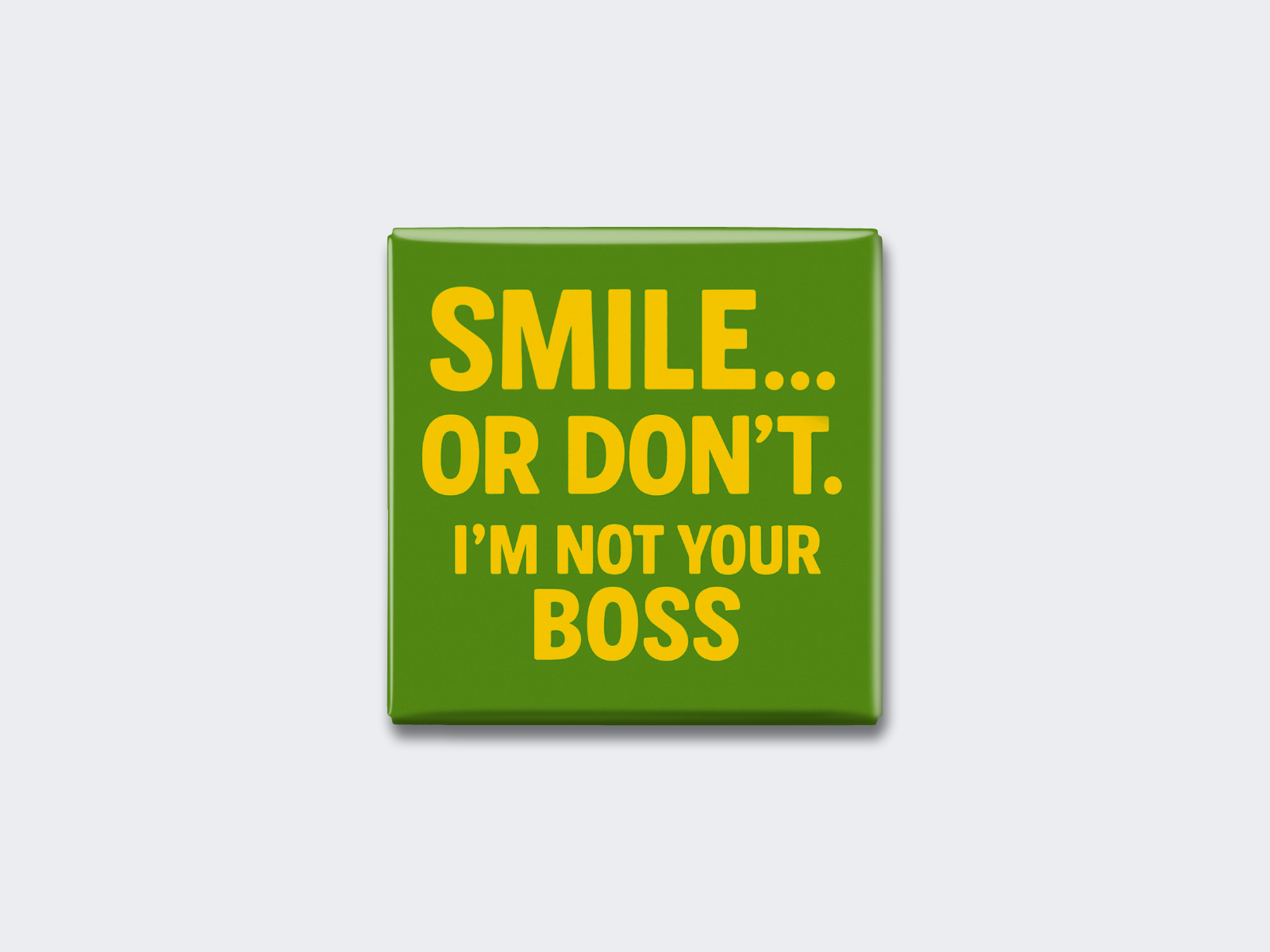 SMILE… OR DON’T. I’M NOT YOUR BOSS